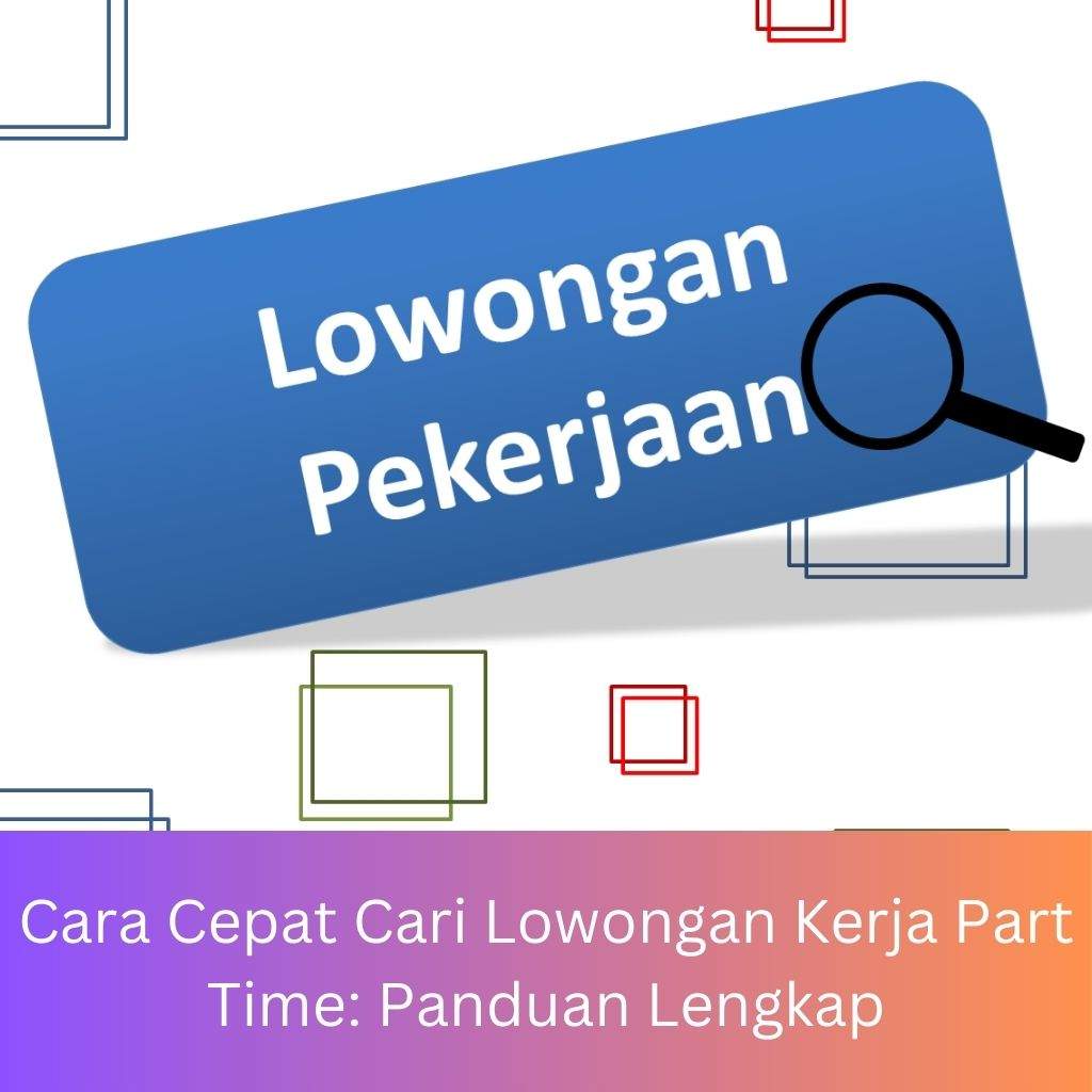 Cara Cepat Cari Lowongan Kerja Part Time: Panduan Lengkap